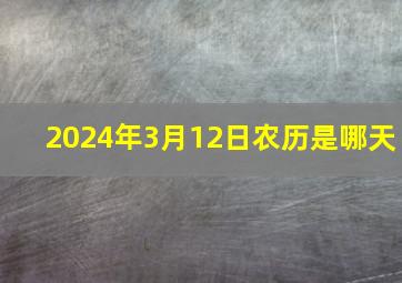 2024年3月12日农历是哪天