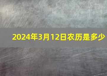 2024年3月12日农历是多少