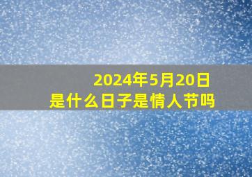 2024年5月20日是什么日子是情人节吗