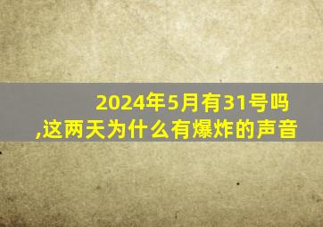 2024年5月有31号吗,这两天为什么有爆炸的声音