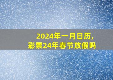 2024年一月日历,彩票24年春节放假吗