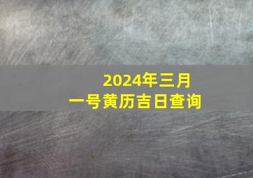 2024年三月一号黄历吉日查询