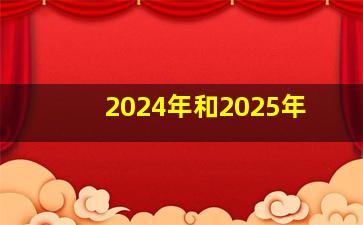 2024年和2025年