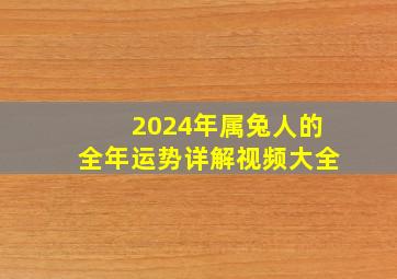 2024年属兔人的全年运势详解视频大全