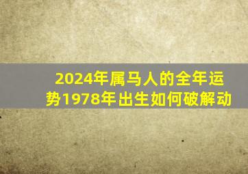 2024年属马人的全年运势1978年出生如何破解动