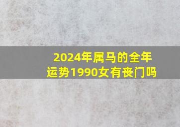 2024年属马的全年运势1990女有丧门吗