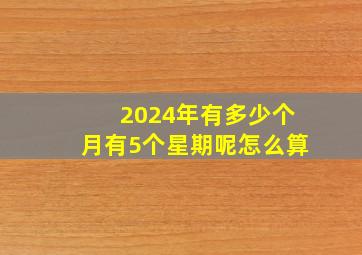 2024年有多少个月有5个星期呢怎么算