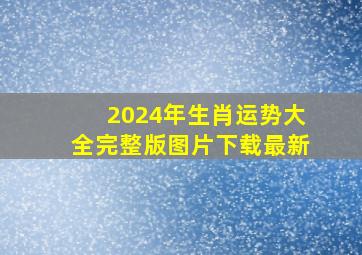 2024年生肖运势大全完整版图片下载最新