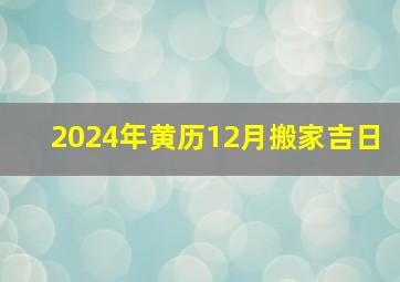 2024年黄历12月搬家吉日