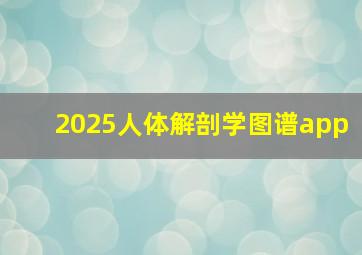 2025人体解剖学图谱app