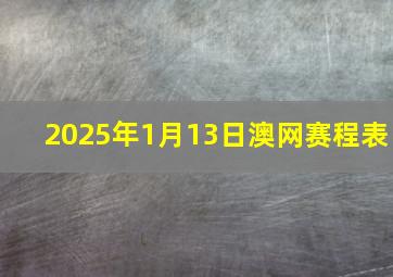 2025年1月13日澳网赛程表