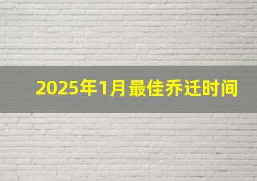 2025年1月最佳乔迁时间