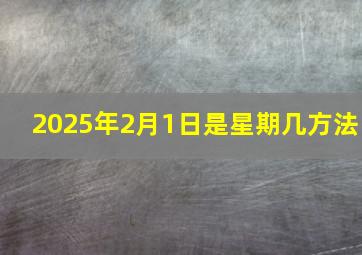 2025年2月1日是星期几方法