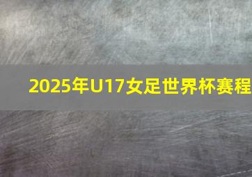 2025年U17女足世界杯赛程