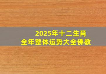 2025年十二生肖全年整体运势大全佛教