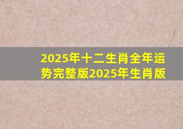 2025年十二生肖全年运势完整版2025年生肖版