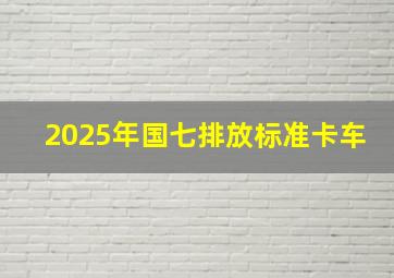 2025年国七排放标准卡车