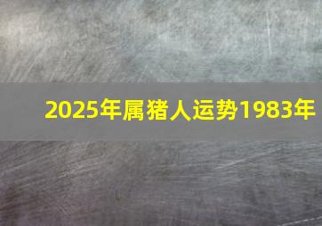 2025年属猪人运势1983年