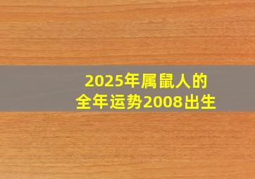 2025年属鼠人的全年运势2008出生