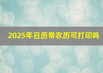 2025年日历带农历可打印吗