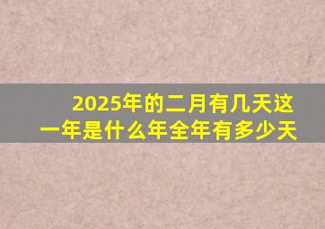 2025年的二月有几天这一年是什么年全年有多少天