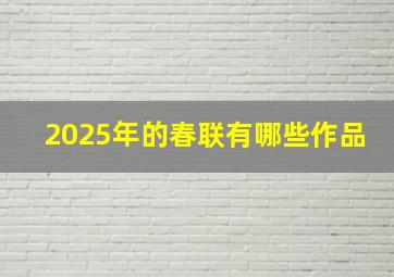 2025年的春联有哪些作品