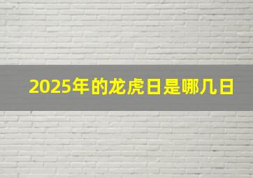 2025年的龙虎日是哪几日