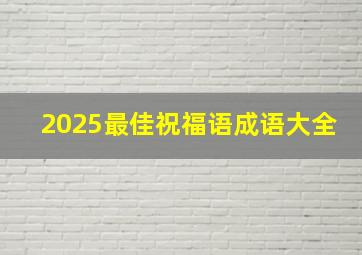 2025最佳祝福语成语大全