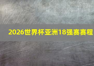 2026世界杯亚洲18强赛赛程