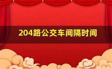 204路公交车间隔时间