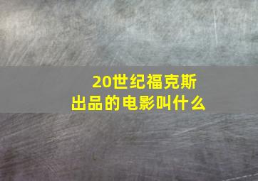 20世纪福克斯出品的电影叫什么