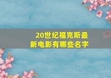 20世纪福克斯最新电影有哪些名字