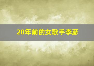 20年前的女歌手李彦