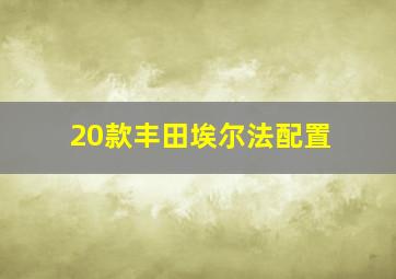 20款丰田埃尔法配置