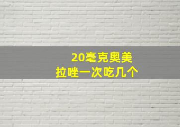 20毫克奥美拉唑一次吃几个