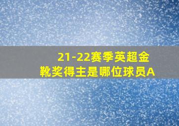 21-22赛季英超金靴奖得主是哪位球员A