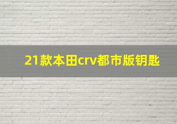 21款本田crv都市版钥匙