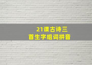 21课古诗三首生字组词拼音