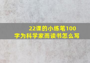 22课的小练笔100字为科学家而读书怎么写