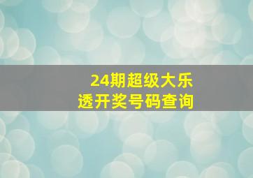 24期超级大乐透开奖号码查询