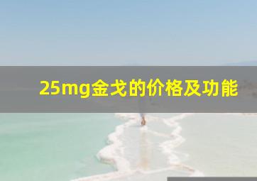 25mg金戈的价格及功能