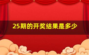 25期的开奖结果是多少