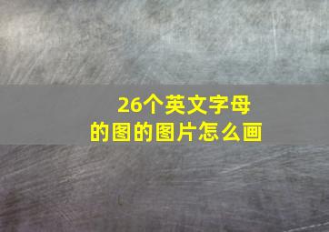 26个英文字母的图的图片怎么画