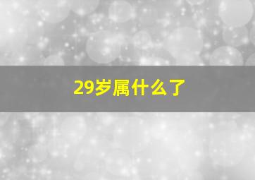 29岁属什么了