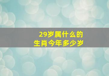 29岁属什么的生肖今年多少岁