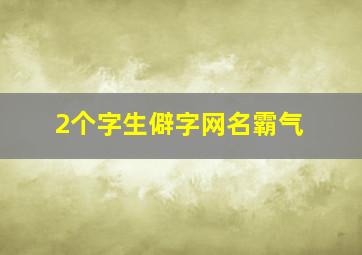 2个字生僻字网名霸气