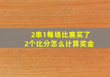 2串1每场比赛买了2个比分怎么计算奖金