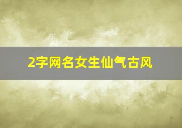 2字网名女生仙气古风