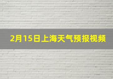 2月15日上海天气预报视频