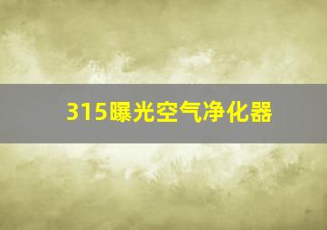 315曝光空气净化器